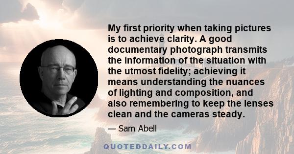 My first priority when taking pictures is to achieve clarity. A good documentary photograph transmits the information of the situation with the utmost fidelity; achieving it means understanding the nuances of lighting