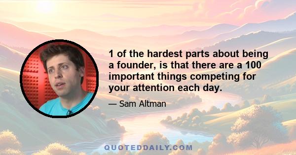 1 of the hardest parts about being a founder, is that there are a 100 important things competing for your attention each day.