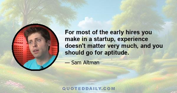 For most of the early hires you make in a startup, experience doesn't matter very much, and you should go for aptitude.