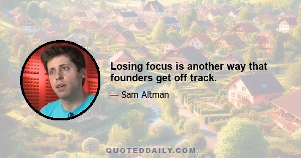 Losing focus is another way that founders get off track.