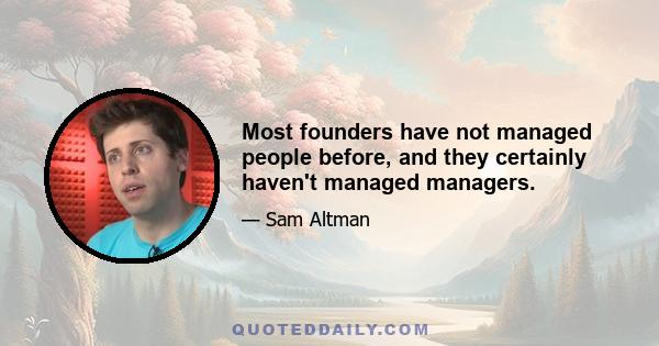 Most founders have not managed people before, and they certainly haven't managed managers.