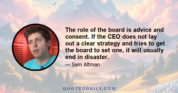 The role of the board is advice and consent. If the CEO does not lay out a clear strategy and tries to get the board to set one, it will usually end in disaster.