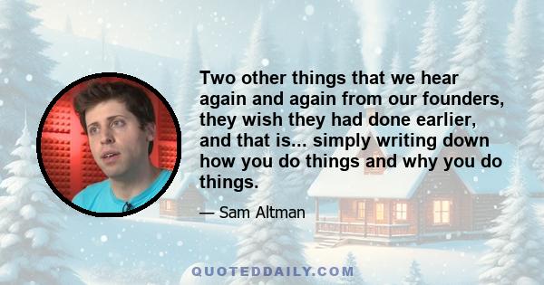 Two other things that we hear again and again from our founders, they wish they had done earlier, and that is... simply writing down how you do things and why you do things.