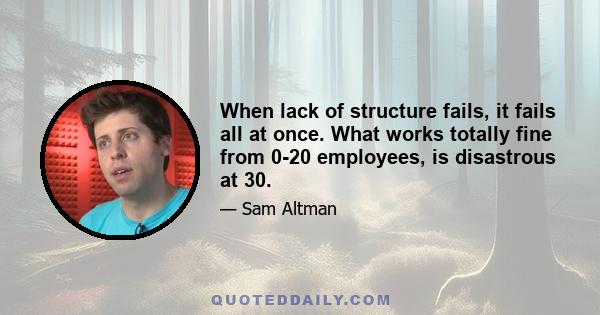 When lack of structure fails, it fails all at once. What works totally fine from 0-20 employees, is disastrous at 30.