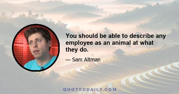 You should be able to describe any employee as an animal at what they do.