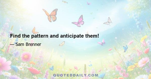 Find the pattern and anticipate them!