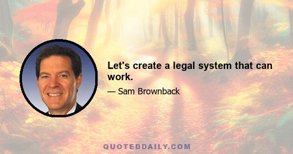 Let's create a legal system that can work.