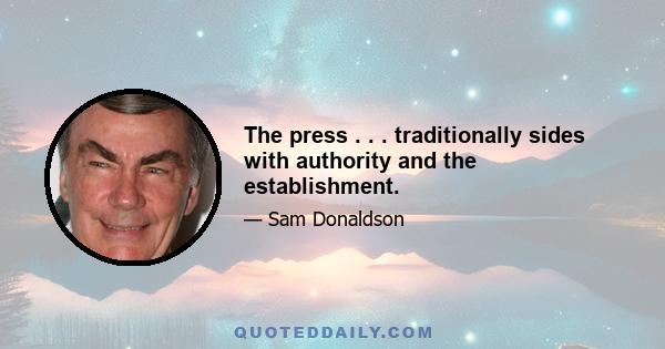 The press . . . traditionally sides with authority and the establishment.