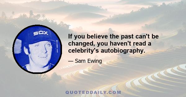 If you believe the past can't be changed, you haven't read a celebrity's autobiography.