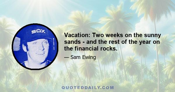 Vacation: Two weeks on the sunny sands - and the rest of the year on the financial rocks.