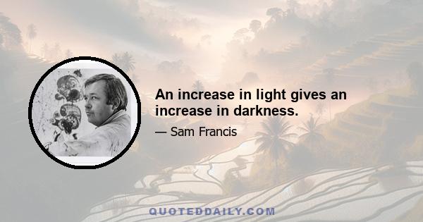 An increase in light gives an increase in darkness.