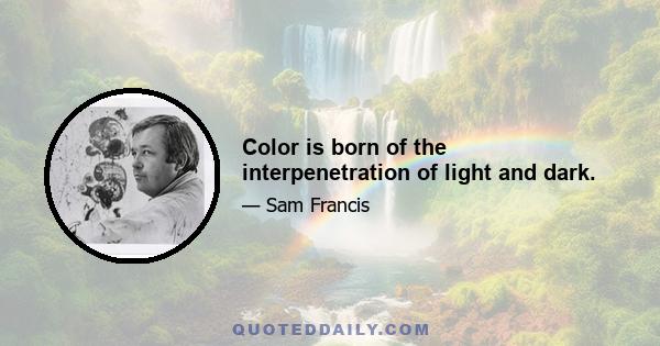 Color is born of the interpenetration of light and dark.