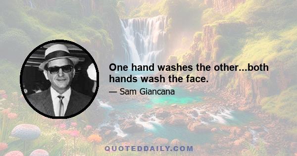 One hand washes the other...both hands wash the face.