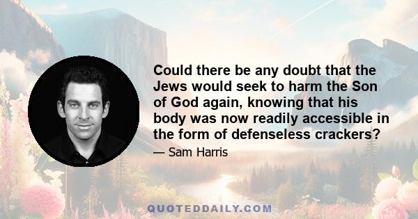 Could there be any doubt that the Jews would seek to harm the Son of God again, knowing that his body was now readily accessible in the form of defenseless crackers?