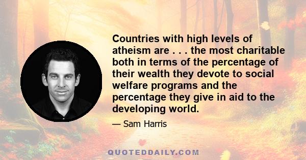 Countries with high levels of atheism are . . . the most charitable both in terms of the percentage of their wealth they devote to social welfare programs and the percentage they give in aid to the developing world.