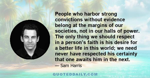 People who harbor strong convictions without evidence belong at the margins of our societies, not in our halls of power.