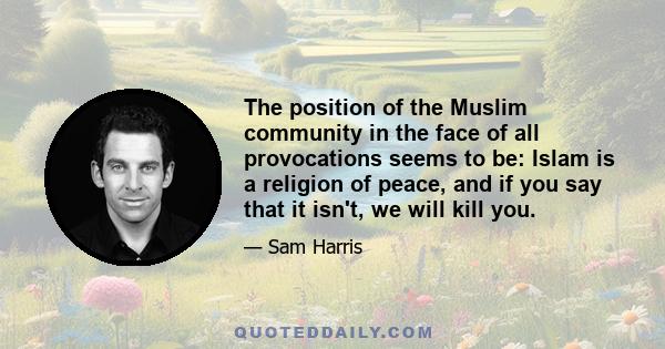 The position of the Muslim community in the face of all provocations seems to be: Islam is a religion of peace, and if you say that it isn't, we will kill you.