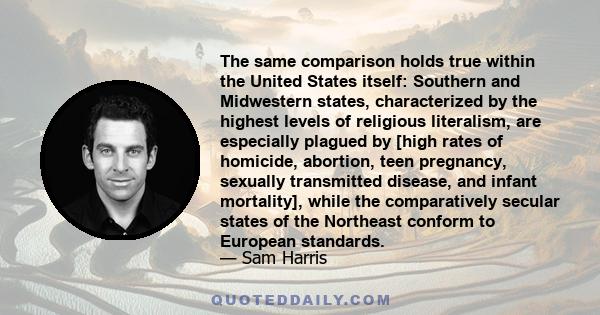 The same comparison holds true within the United States itself: Southern and Midwestern states, characterized by the highest levels of religious literalism, are especially plagued by [high rates of homicide, abortion,