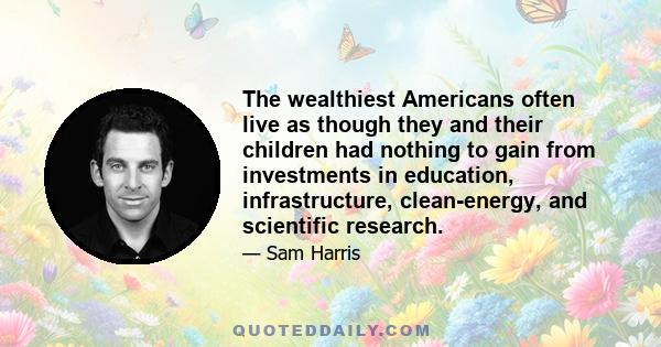 The wealthiest Americans often live as though they and their children had nothing to gain from investments in education, infrastructure, clean-energy, and scientific research.