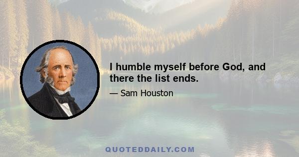 I humble myself before God, and there the list ends.