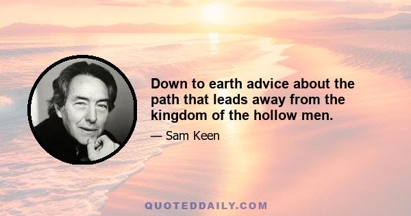 Down to earth advice about the path that leads away from the kingdom of the hollow men.