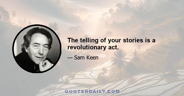 The telling of your stories is a revolutionary act.