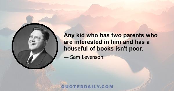 Any kid who has two parents who are interested in him and has a houseful of books isn't poor.