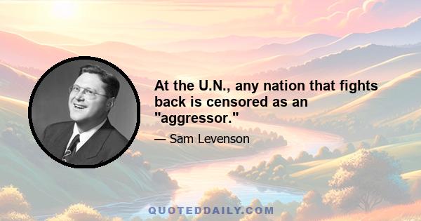 At the U.N., any nation that fights back is censored as an aggressor.