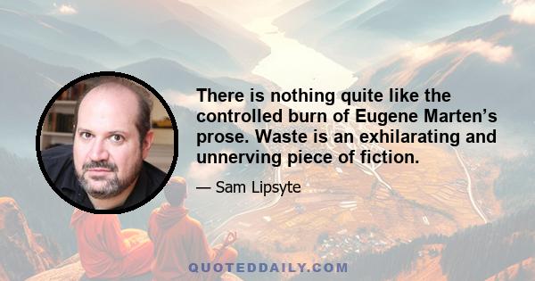 There is nothing quite like the controlled burn of Eugene Marten’s prose. Waste is an exhilarating and unnerving piece of fiction.