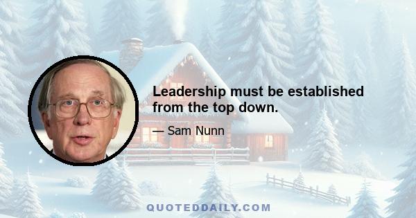 Leadership must be established from the top down.