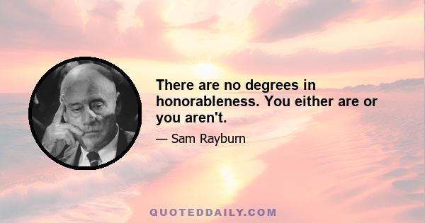 There are no degrees in honorableness. You either are or you aren't.