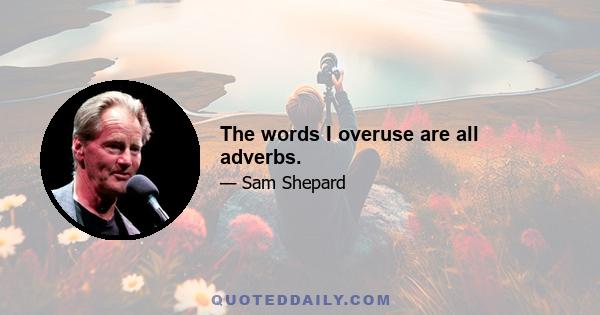 The words I overuse are all adverbs.