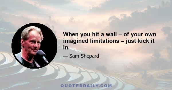 When you hit a wall – of your own imagined limitations – just kick it in.