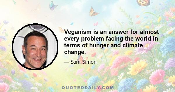 Veganism is an answer for almost every problem facing the world in terms of hunger and climate change.