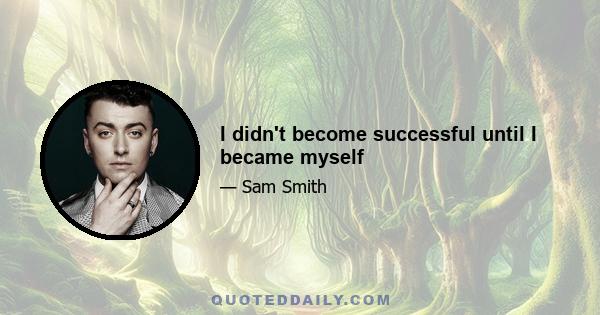 I didn't become successful until I became myself