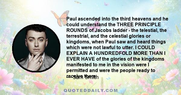 Paul ascended into the third heavens and he could understand the THREE PRINCIPLE ROUNDS of Jacobs ladder - the telestial, the terrestrial, and the celestial glories or kingdoms, when Paul saw and heard things which were 