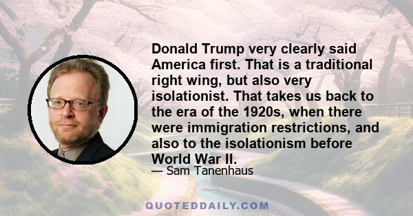 Donald Trump very clearly said America first. That is a traditional right wing, but also very isolationist. That takes us back to the era of the 1920s, when there were immigration restrictions, and also to the