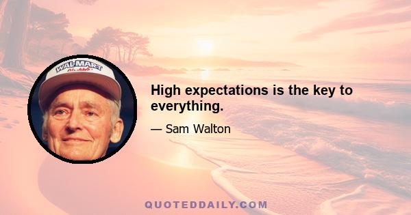 High expectations is the key to everything.