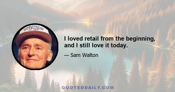 I loved retail from the beginning, and I still love it today.