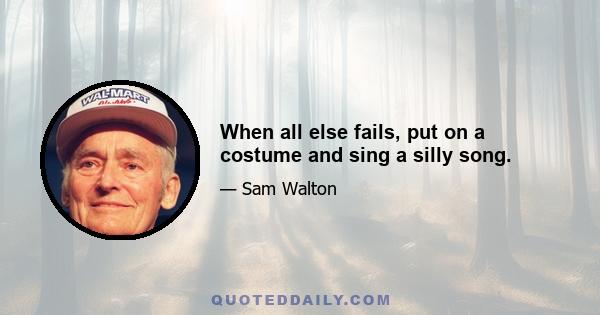 When all else fails, put on a costume and sing a silly song.