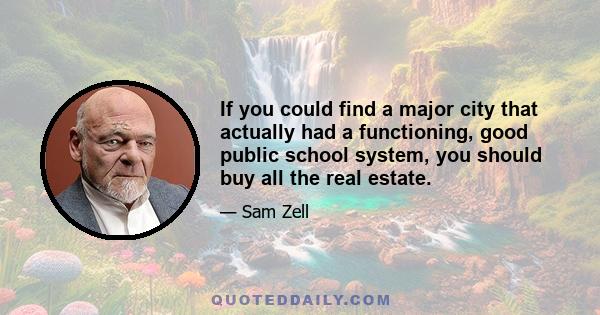 If you could find a major city that actually had a functioning, good public school system, you should buy all the real estate.