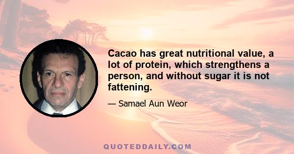 Cacao has great nutritional value, a lot of protein, which strengthens a person, and without sugar it is not fattening.