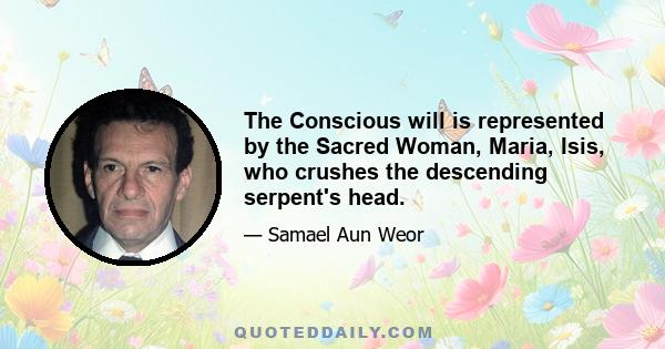 The Conscious will is represented by the Sacred Woman, Maria, Isis, who crushes the descending serpent's head.