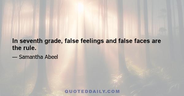 In seventh grade, false feelings and false faces are the rule.