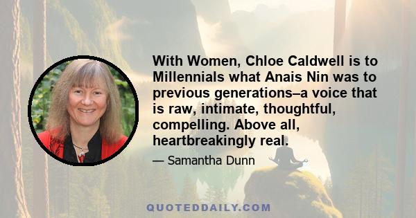 With Women, Chloe Caldwell is to Millennials what Anais Nin was to previous generations–a voice that is raw, intimate, thoughtful, compelling. Above all, heartbreakingly real.