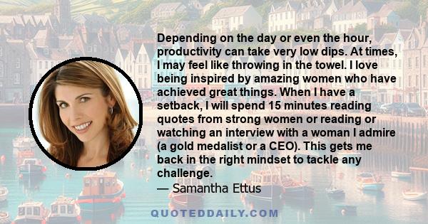 Depending on the day or even the hour, productivity can take very low dips. At times, I may feel like throwing in the towel. I love being inspired by amazing women who have achieved great things. When I have a setback,