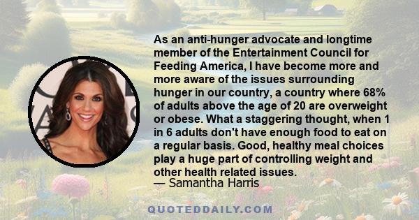 As an anti-hunger advocate and longtime member of the Entertainment Council for Feeding America, I have become more and more aware of the issues surrounding hunger in our country, a country where 68% of adults above the 