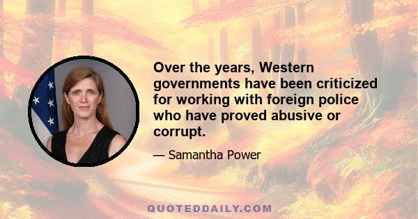 Over the years, Western governments have been criticized for working with foreign police who have proved abusive or corrupt.