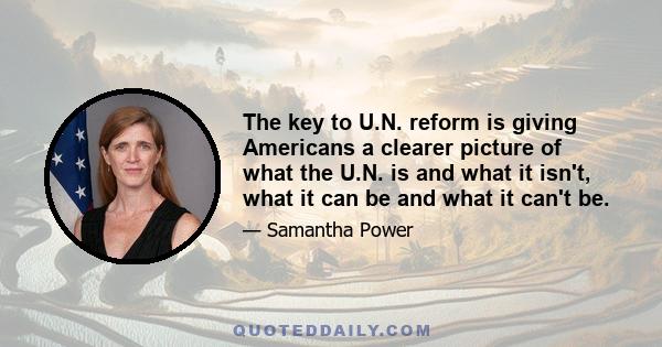 The key to U.N. reform is giving Americans a clearer picture of what the U.N. is and what it isn't, what it can be and what it can't be.