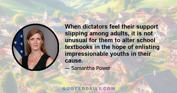 When dictators feel their support slipping among adults, it is not unusual for them to alter school textbooks in the hope of enlisting impressionable youths in their cause.